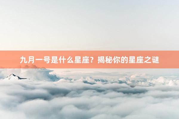 九月一号是什么星座？揭秘你的星座之谜