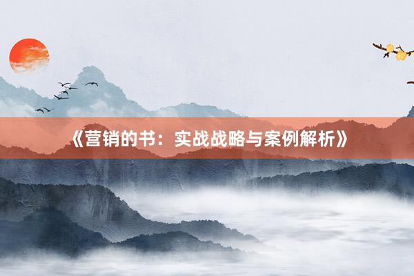 《营销的书：实战战略与案例解析》